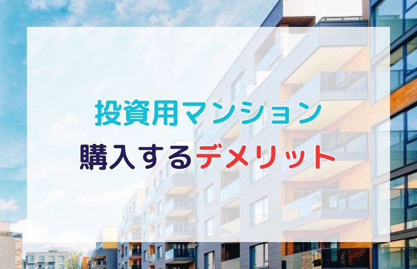 投資用マンションを購入するデメリットは？メリットと合わせて解説