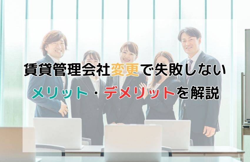 賃貸管理会社変更で失敗しない！メリット・デメリット、手順を徹底解説