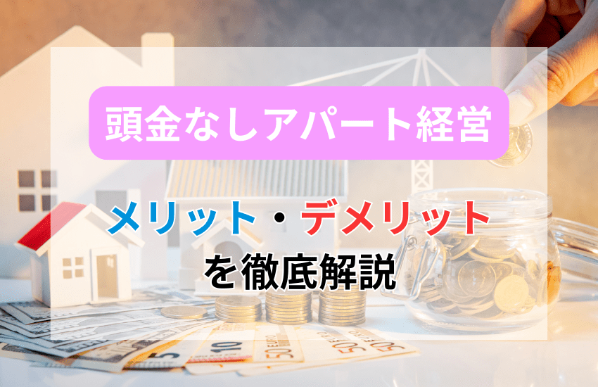 頭金なしアパート経営のメリット・デメリットを徹底解説！