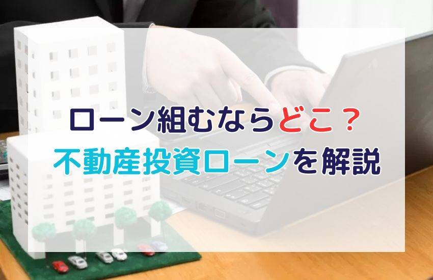 不動産投資ローンを詳しく解説