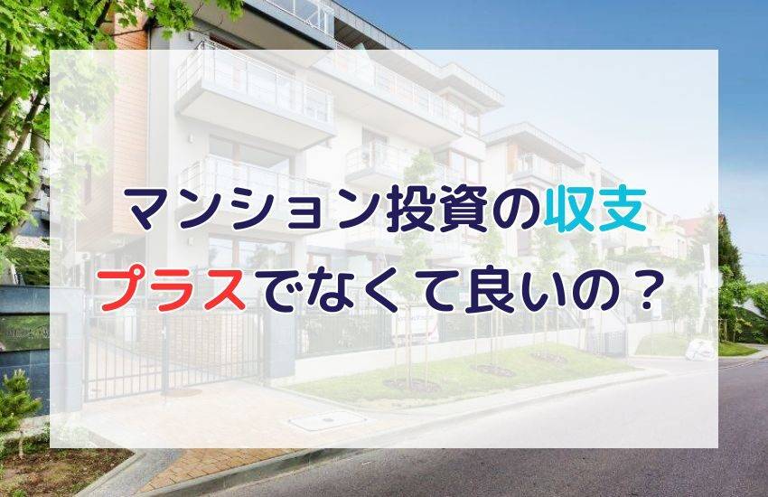 マンション投資は収支がプラスでなくても良い理由とは