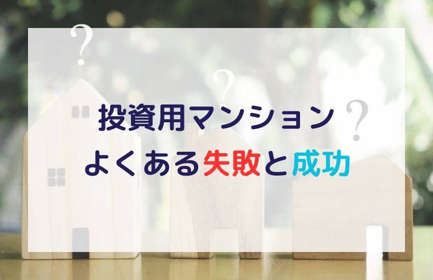 投資用マンションの【よくある失敗】と【成功するためのポイント】を解説！