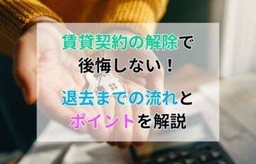 賃貸契約の解除で後悔しない！退去までの流れとポイントを解説
