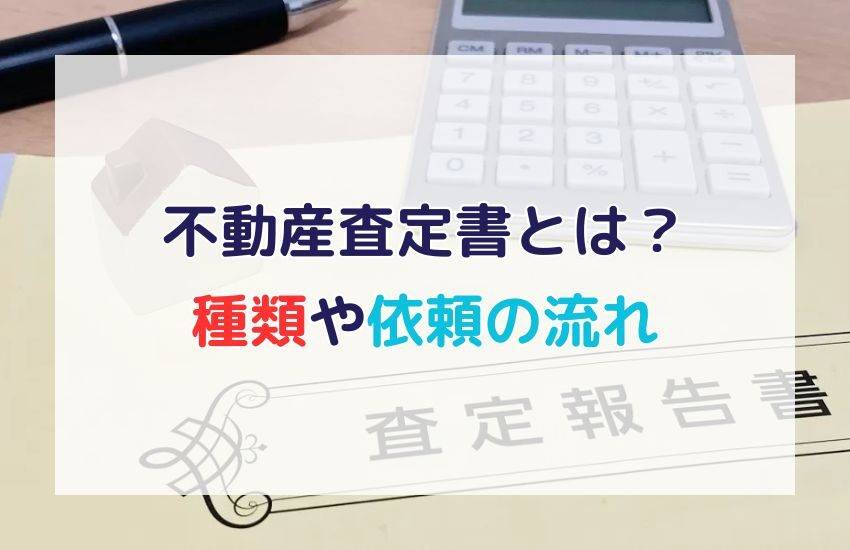 不動産査定書の種類・依頼の流れを解説