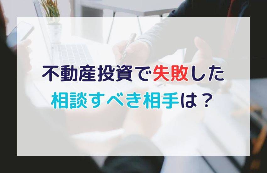 不動産投資で失敗した場合に相談すべき相手とその選び方は？