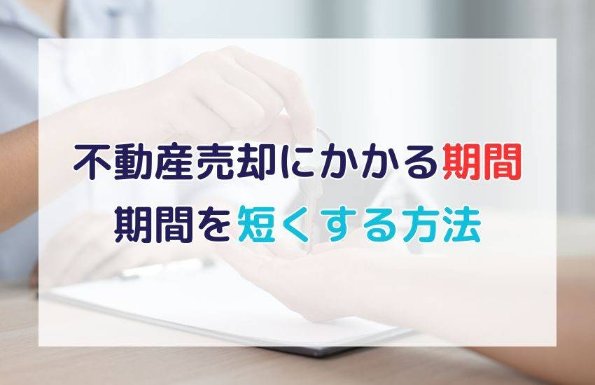 不動産売却にかかる期間は？長引く原因や期間を短くするための対処法