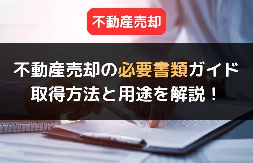 不動産売却の必要書類の取得方法や用途を解説！